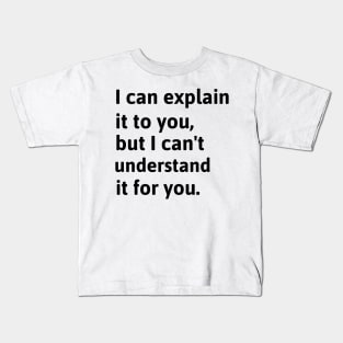 I Can Explain It To You, But I Can't Understand It For You. Kids T-Shirt